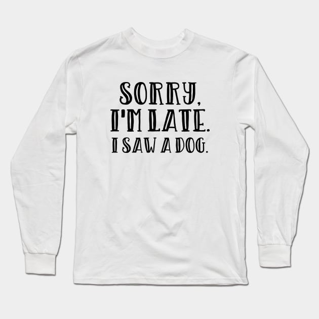 Sorry I'm late I saw a dog Long Sleeve T-Shirt by LemonBox